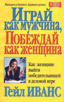 Книга Иванс Г. Играй как мужчина, побеждай как женщина, 11-5230, Баград.рф